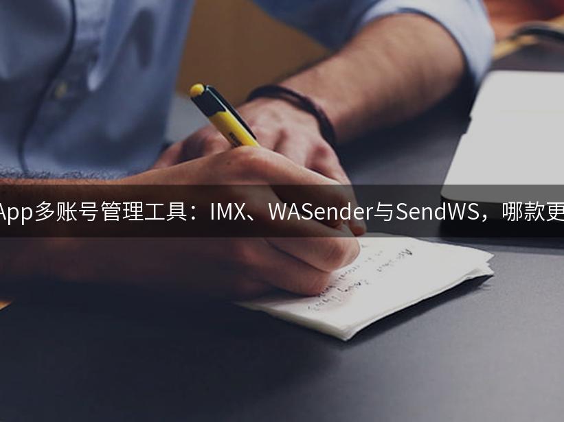 WhatsApp多账号管理工具：IMX、WASender与SendWS，哪款更高效？